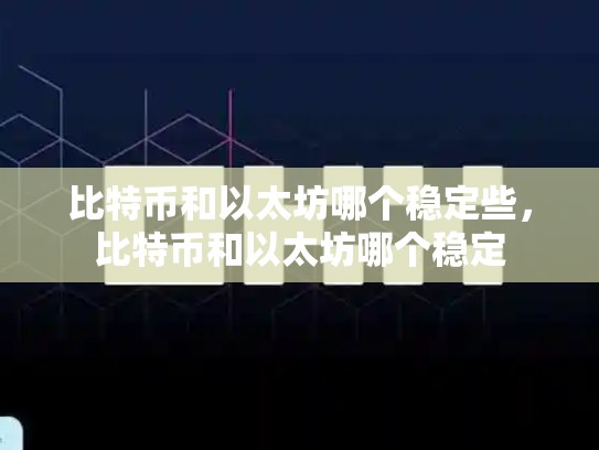 比特币和以太坊哪个稳定些，比特币和以太坊哪个稳定