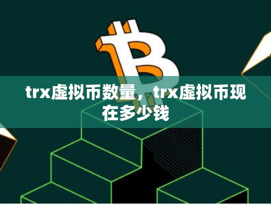 trx虚拟币数量，trx虚拟币现在多少钱-第1张图片-币数通
