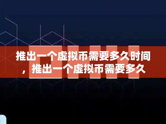 推出一个虚拟币需要多久时间，推出一个虚拟币需要多久-第1张图片-币数通