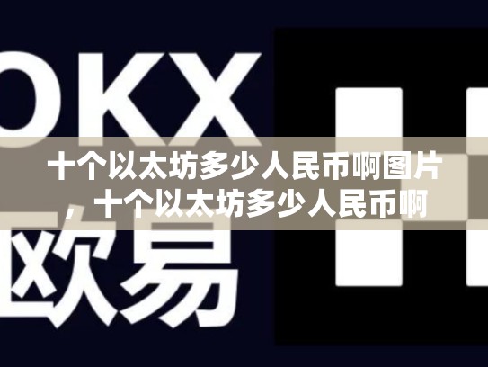 十个以太坊多少人民币啊图片，十个以太坊多少人民币啊