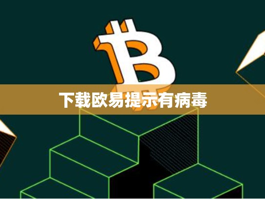 下载欧易提示有病毒