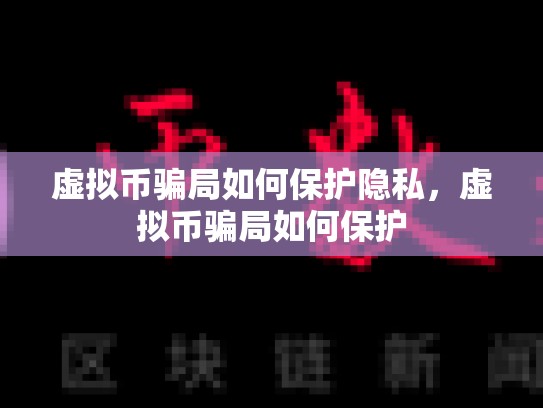 虚拟币骗局如何保护隐私，虚拟币骗局如何保护-第1张图片-币数通