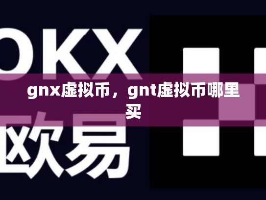 gnx虚拟币，gnt虚拟币哪里买-第1张图片-币数通