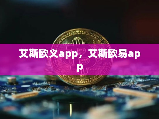艾斯欧义app，艾斯欧易app-第1张图片-币数通