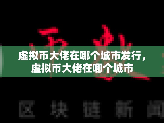 虚拟币大佬在哪个城市发行，虚拟币大佬在哪个城市