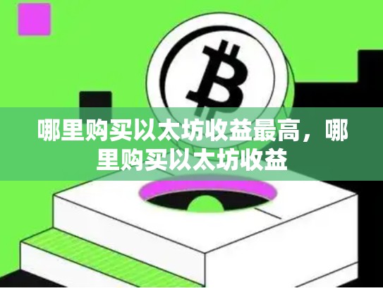 哪里购买以太坊收益最高，哪里购买以太坊收益-第1张图片-币数通