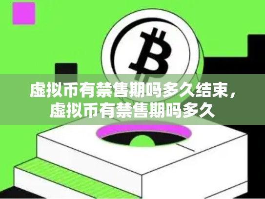 虚拟币有禁售期吗多久结束，虚拟币有禁售期吗多久-第1张图片-币数通