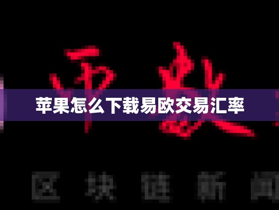 苹果怎么下载易欧交易汇率