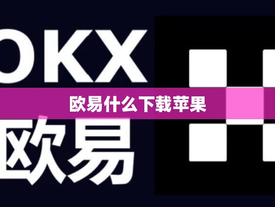 欧易什么下载苹果