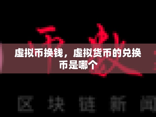 虚拟币换钱，虚拟货币的兑换币是哪个