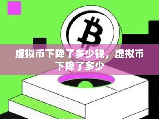 虚拟币下降了多少钱，虚拟币下降了多少