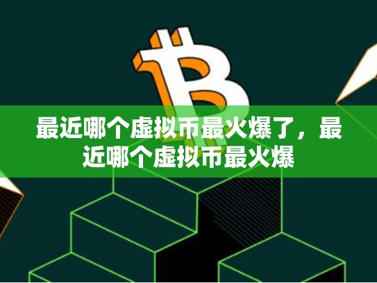 最近哪个虚拟币最火爆了，最近哪个虚拟币最火爆