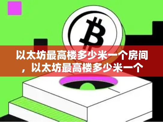 以太坊最高楼多少米一个房间，以太坊最高楼多少米一个-第1张图片-币数通