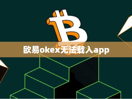 欧易okex无法载入app-第1张图片-币数通