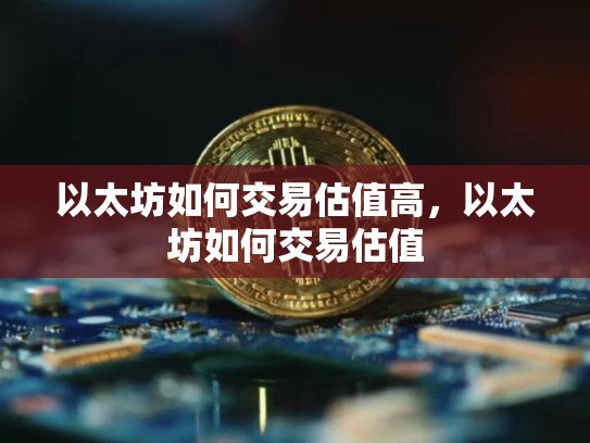 以太坊如何交易估值高，以太坊如何交易估值-第1张图片-币数通