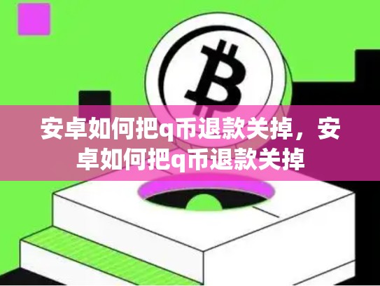 安卓如何把q币退款关掉，安卓如何把q币退款关掉-第1张图片-币数通