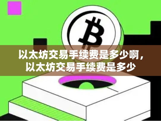 以太坊交易手续费是多少啊，以太坊交易手续费是多少