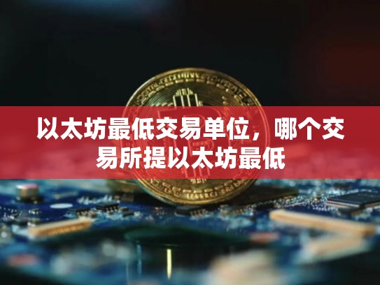 以太坊最低交易单位，哪个交易所提以太坊最低-第1张图片-币数通