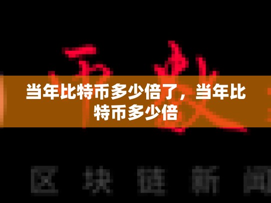 当年比特币多少倍了，当年比特币多少倍