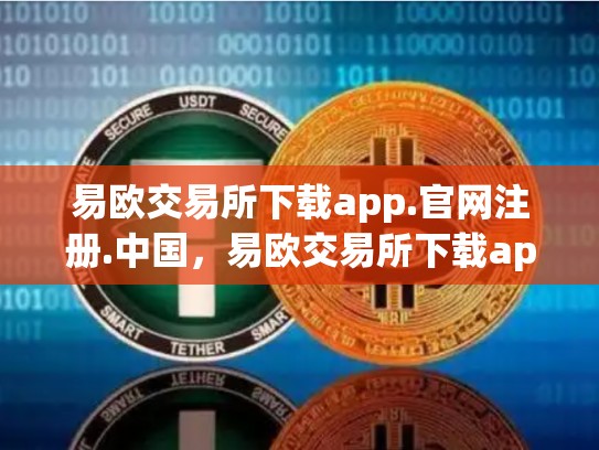 易欧交易所下载app.官网注册.中国，易欧交易所下载app
