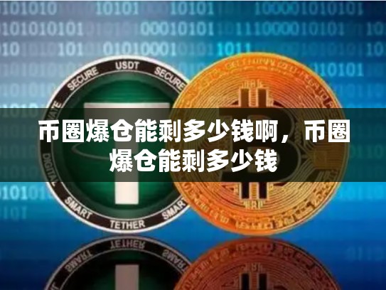 币圈爆仓能剩多少钱啊，币圈爆仓能剩多少钱
