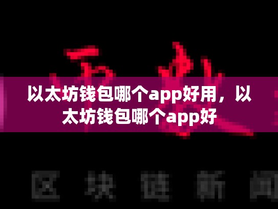 以太坊钱包哪个app好用，以太坊钱包哪个app好