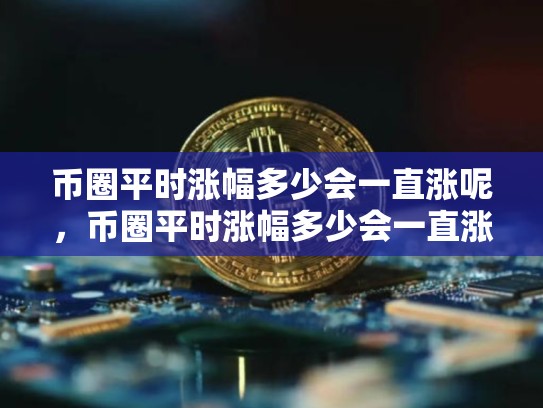 币圈平时涨幅多少会一直涨呢，币圈平时涨幅多少会一直涨-第1张图片-币数通