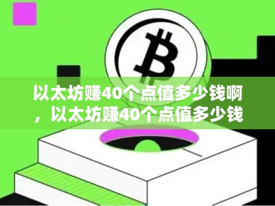 以太坊赚40个点值多少钱啊，以太坊赚40个点值多少钱