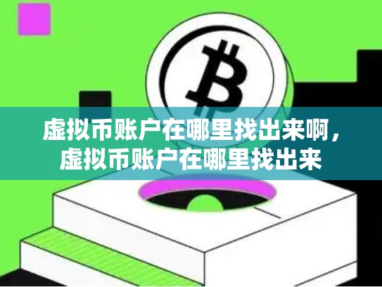 虚拟币账户在哪里找出来啊，虚拟币账户在哪里找出来