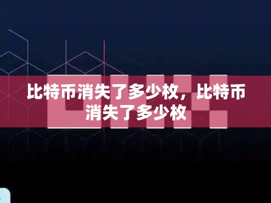 比特币消失了多少枚，比特币消失了多少枚