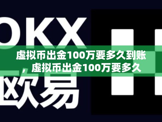 虚拟币出金100万要多久到账，虚拟币出金100万要多久