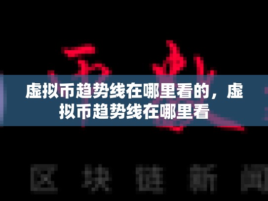 虚拟币趋势线在哪里看的，虚拟币趋势线在哪里看-第1张图片-币数通