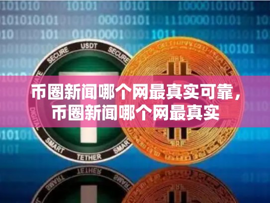 币圈新闻哪个网最真实可靠，币圈新闻哪个网最真实-第1张图片-币数通