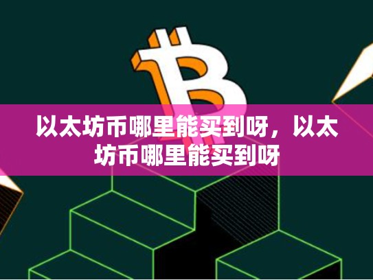 以太坊币哪里能买到呀，以太坊币哪里能买到呀