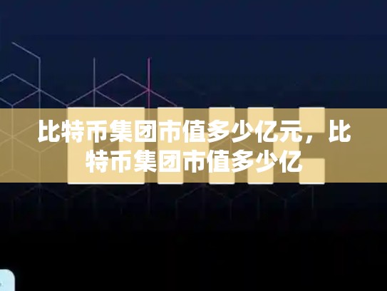 比特币集团市值多少亿元，比特币集团市值多少亿-第1张图片-币数通