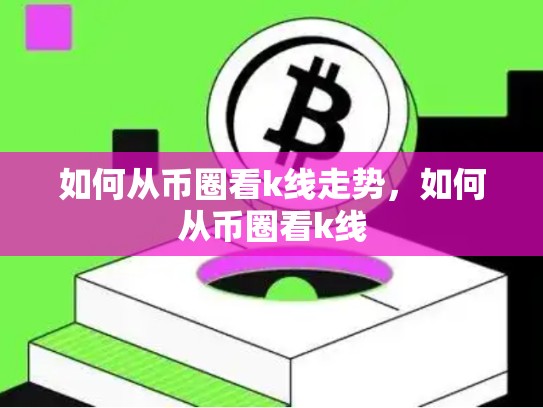 如何从币圈看k线走势，如何从币圈看k线