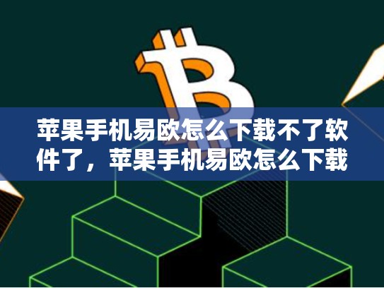 苹果手机易欧怎么下载不了软件了，苹果手机易欧怎么下载不了软件-第1张图片-币数通