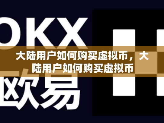 大陆用户如何购买虚拟币，大陆用户如何购买虚拟币