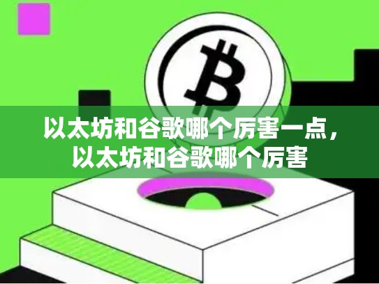 以太坊和谷歌哪个厉害一点，以太坊和谷歌哪个厉害
