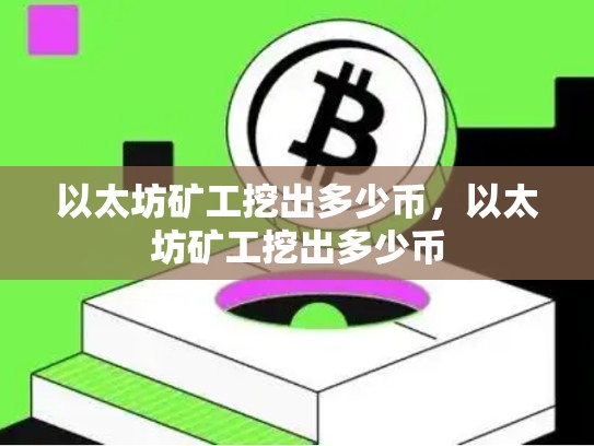 以太坊矿工挖出多少币，以太坊矿工挖出多少币