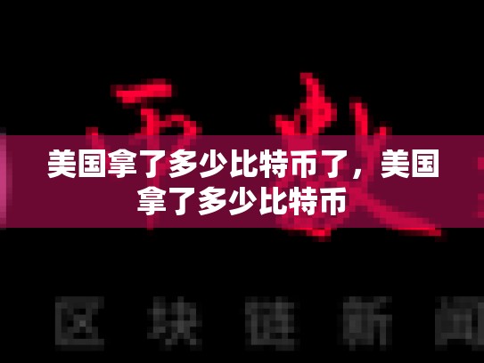美国拿了多少比特币了，美国拿了多少比特币