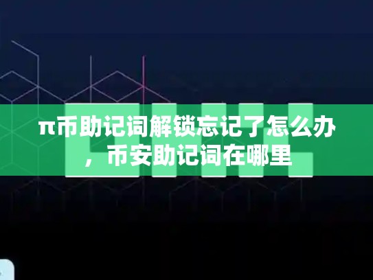 π币助记词解锁忘记了怎么办，币安助记词在哪里-第1张图片-币数通