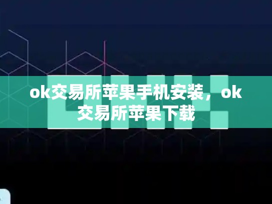 ok交易所苹果手机安装，ok交易所苹果下载