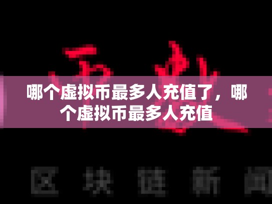 哪个虚拟币最多人充值了，哪个虚拟币最多人充值