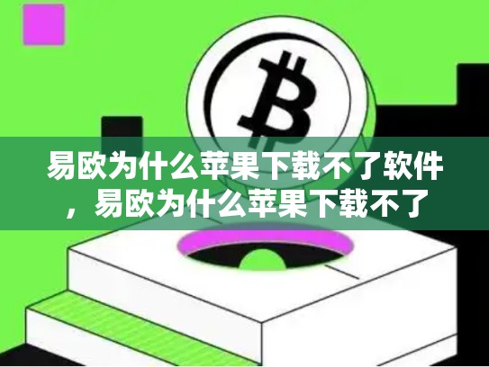 易欧为什么苹果下载不了软件，易欧为什么苹果下载不了-第1张图片-币数通