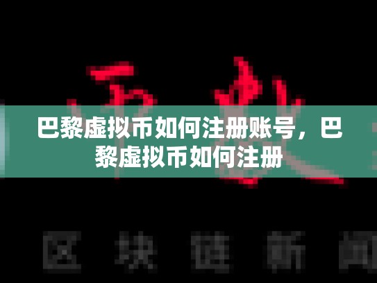 巴黎虚拟币如何注册账号，巴黎虚拟币如何注册