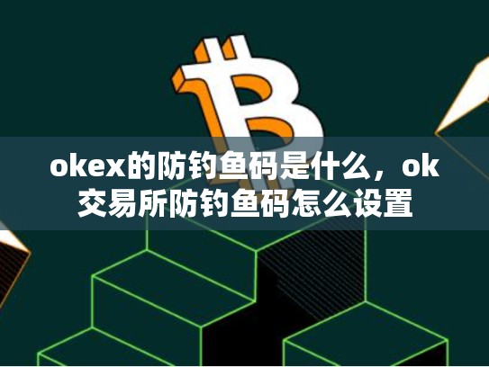 okex的防钓鱼码是什么，ok交易所防钓鱼码怎么设置-第1张图片-币数通