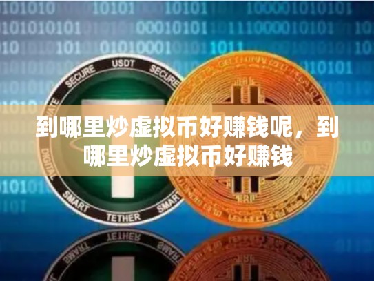 到哪里炒虚拟币好赚钱呢，到哪里炒虚拟币好赚钱