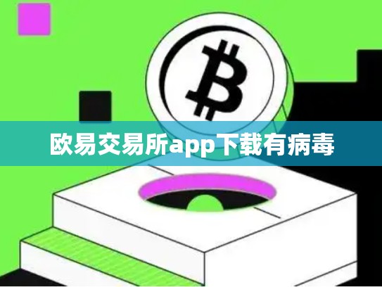 欧易交易所app下载有病毒-第1张图片-币数通