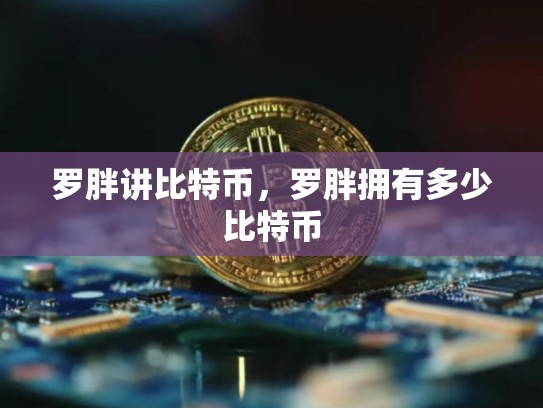 罗胖讲比特币，罗胖拥有多少比特币